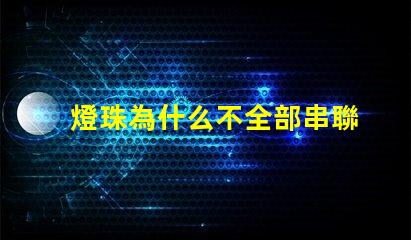 燈珠為什么不全部串聯 led燈珠為什么都是串聯